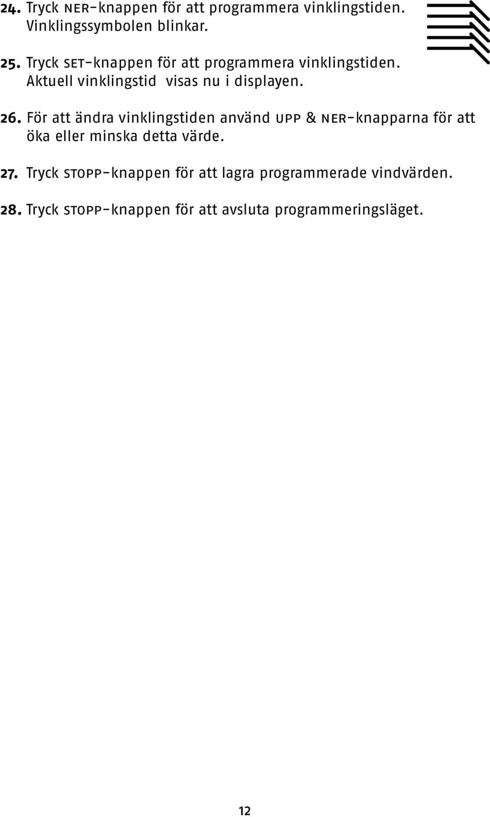 För att ändra vinklingstiden använd upp & ner-knapparna för att öka eller minska detta värde. 27.