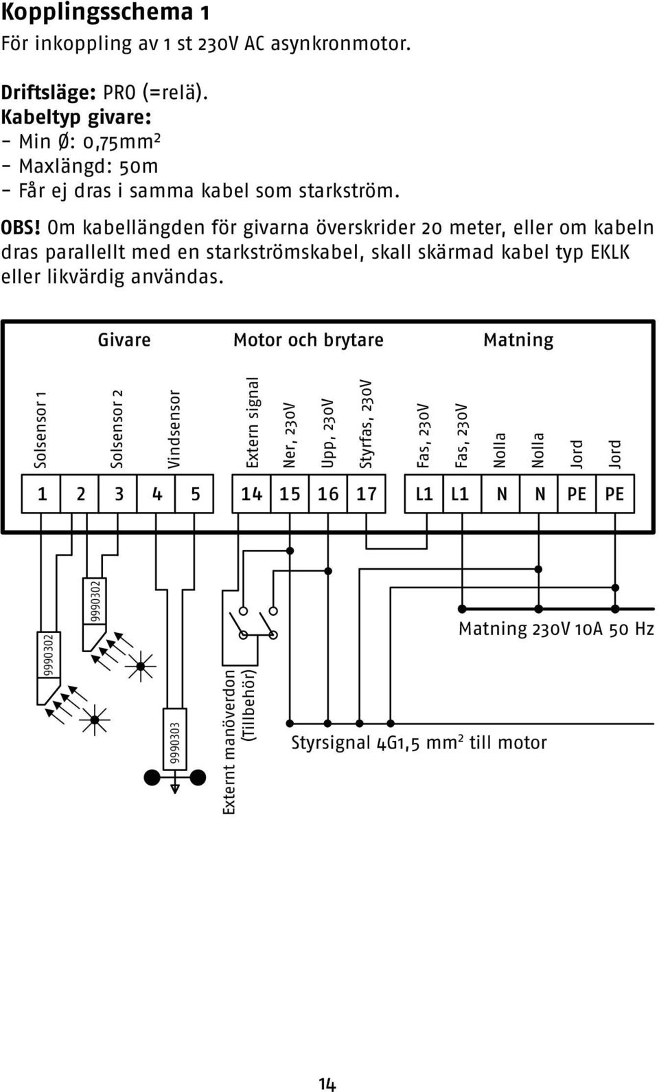 Om kabellängden för givarna överskrider 20 meter, eller om kabeln dras parallellt med en starkströmskabel, skall skärmad kabel typ EKLK eller likvärdig användas.