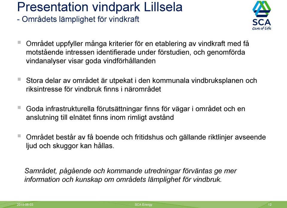 infrastrukturella förutsättningar finns för vägar i området och en anslutning till elnätet finns inom rimligt avstånd Området består av få boende och fritidshus och gällande