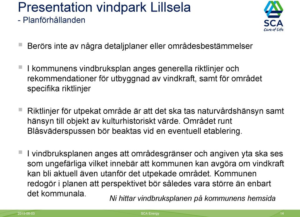 Området runt Blåsväderspussen bör beaktas vid en eventuell etablering.