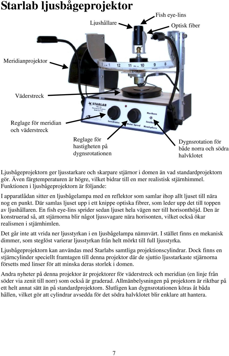 Även färgtemperaturen är högre, vilket bidrar till en mer realistisk stjärnhimmel.