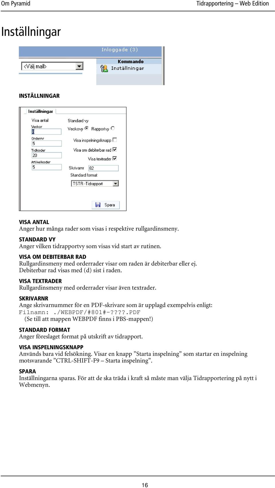 VISA TEXTRADER Rullgardinsmeny med orderrader visar även textrader. SKRIVARNR Ange skrivarnummer för en PDF-skrivare som är upplagd exempelvis enligt: Filnamn:./WEBPDF/#801#-?