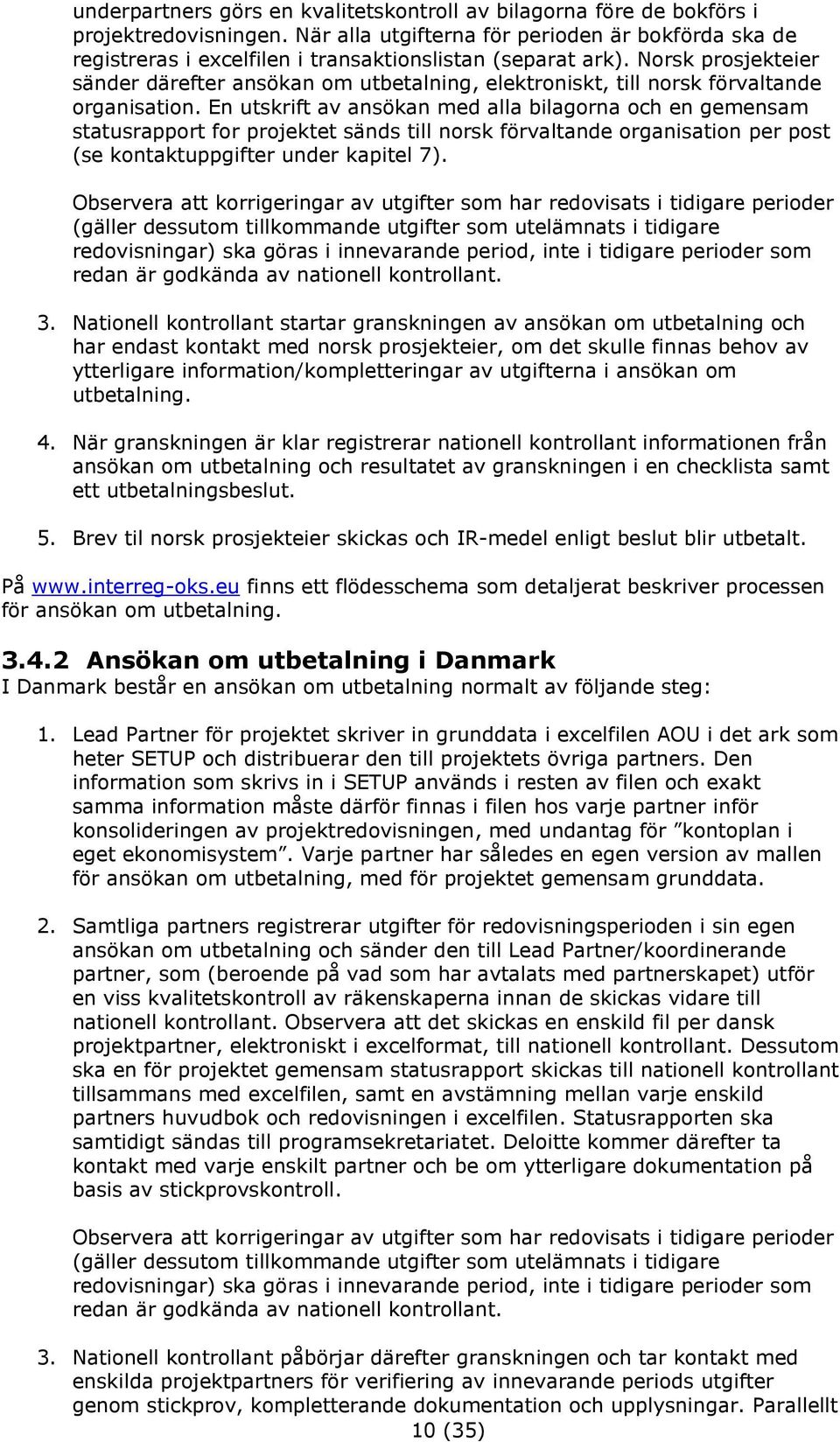 Norsk prosjekteier sänder därefter ansökan om utbetalning, elektroniskt, till norsk förvaltande organisation.