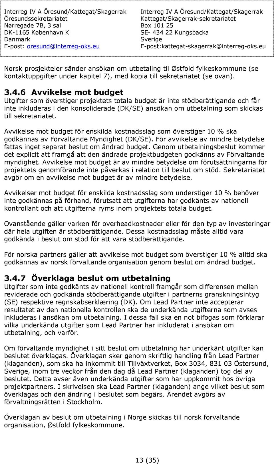 eu Norsk prosjekteier sänder ansökan om utbetaling til Østfold fylkeskommune (se kontaktuppgifter under kapitel 7), med kopia till sekretariatet (se ovan). 3.4.