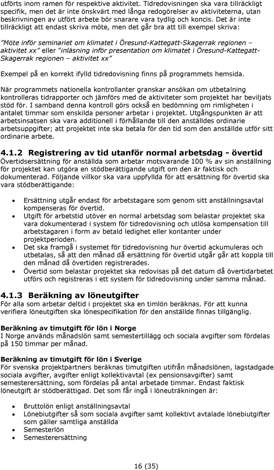 Det är inte tillräckligt att endast skriva möte, men det går bra att till exempel skriva: Möte inför seminariet om klimatet i Öresund-Kattegatt-Skagerrak regionen aktivitet xx eller inläsning inför