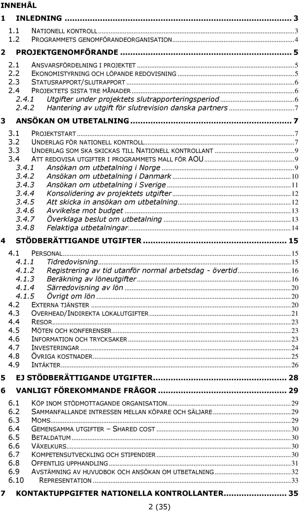 .. 7 3 ANSÖKAN OM UTBETALNING... 7 3.1 PROJEKTSTART... 7 3.2 UNDERLAG FÖR NATIONELL KONTROLL... 7 3.3 UNDERLAG SOM SKA SKICKAS TILL NATIONELL KONTROLLANT... 9 3.