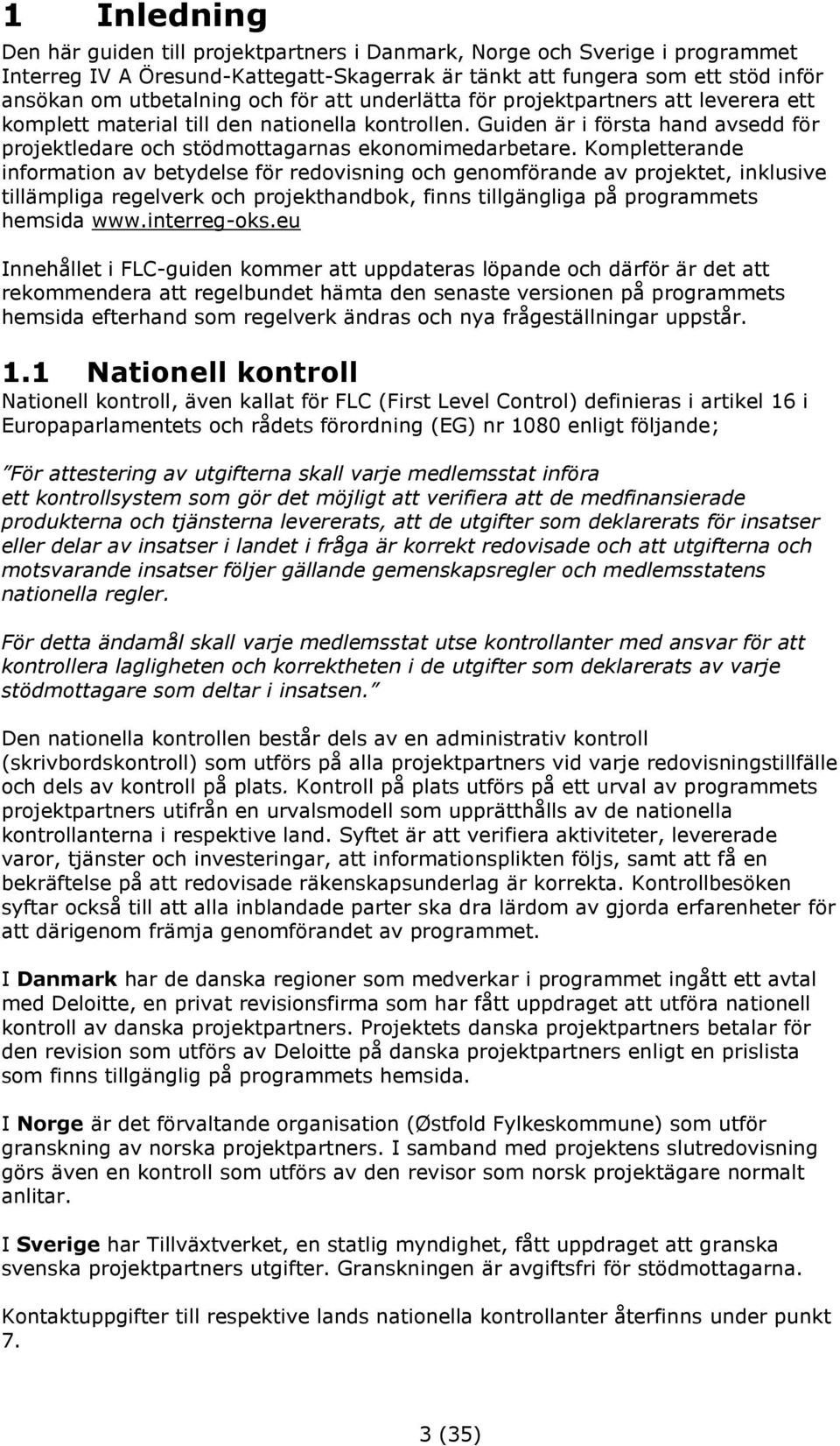 Kompletterande information av betydelse för redovisning och genomförande av projektet, inklusive tillämpliga regelverk och projekthandbok, finns tillgängliga på programmets hemsida www.interreg-oks.