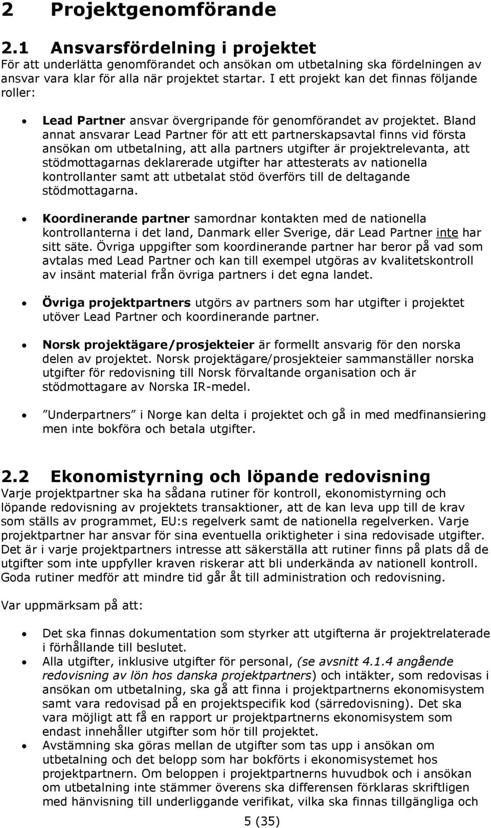 Bland annat ansvarar Lead Partner för att ett partnerskapsavtal finns vid första ansökan om utbetalning, att alla partners utgifter är projektrelevanta, att stödmottagarnas deklarerade utgifter har