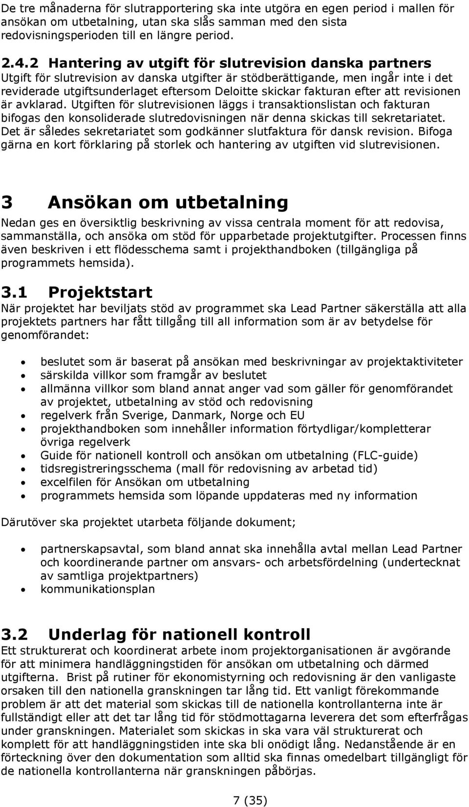 fakturan efter att revisionen är avklarad. Utgiften för slutrevisionen läggs i transaktionslistan och fakturan bifogas den konsoliderade slutredovisningen när denna skickas till sekretariatet.