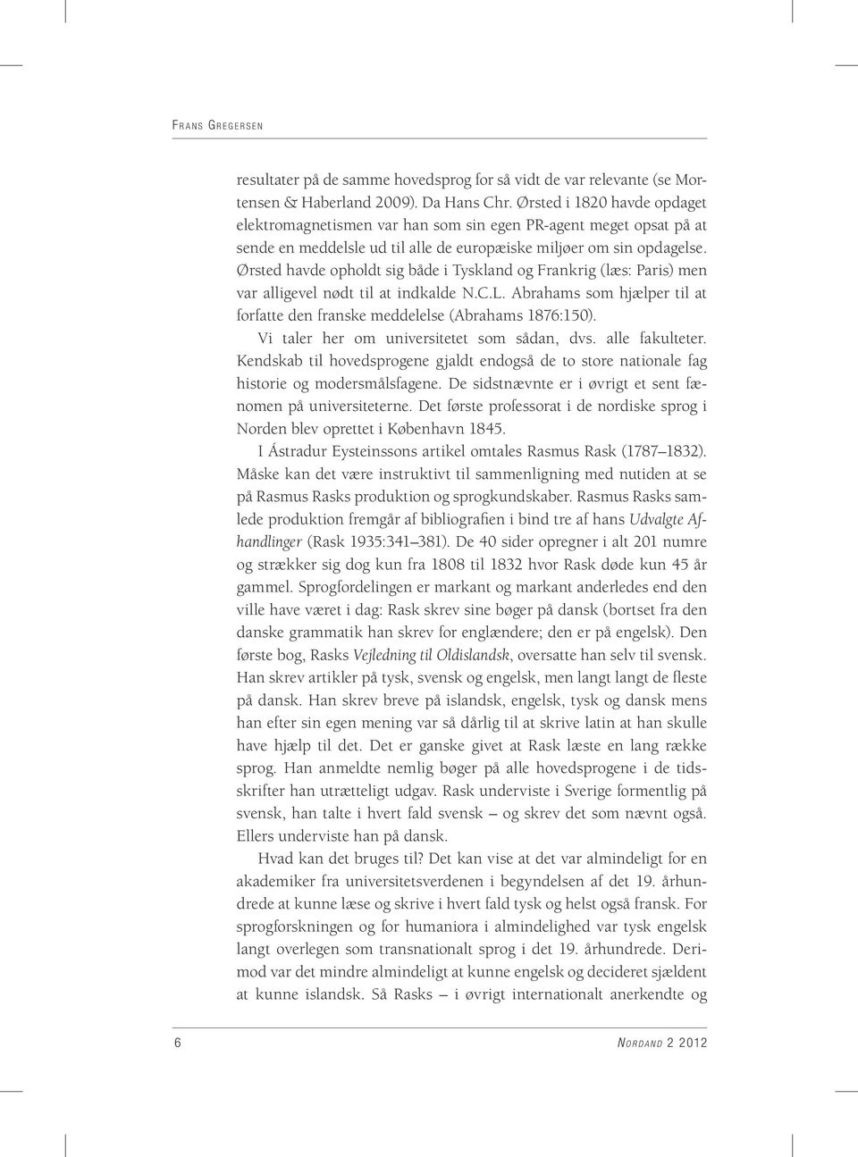 Ørsted havde opholdt sig både i Tyskland og Frankrig (læs: Paris) men var alligevel nødt til at indkalde N.C.L. Abrahams som hjælper til at forfatte den franske meddelelse (Abrahams 1876:150).