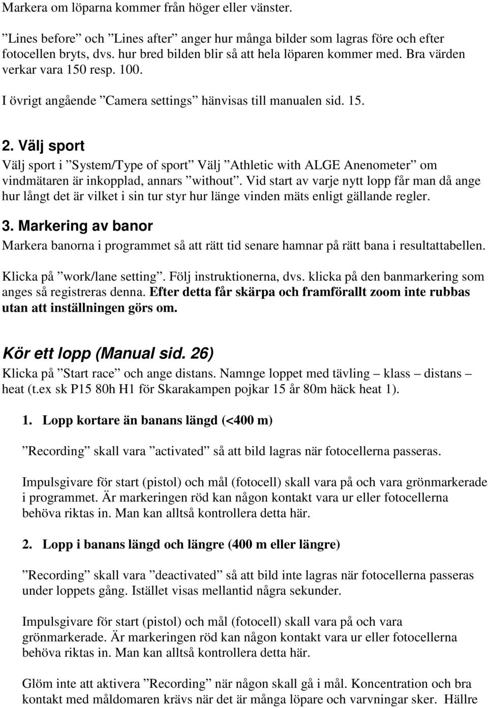 Välj sport Välj sport i System/Type of sport Välj Athletic with ALGE Anenometer om vindmätaren är inkopplad, annars without.