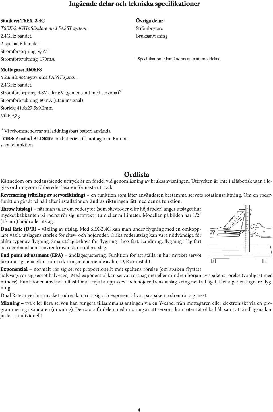 Mottagare: R606FS 6 kanalsmottagare med FASST system. 2,4GHz bandet.