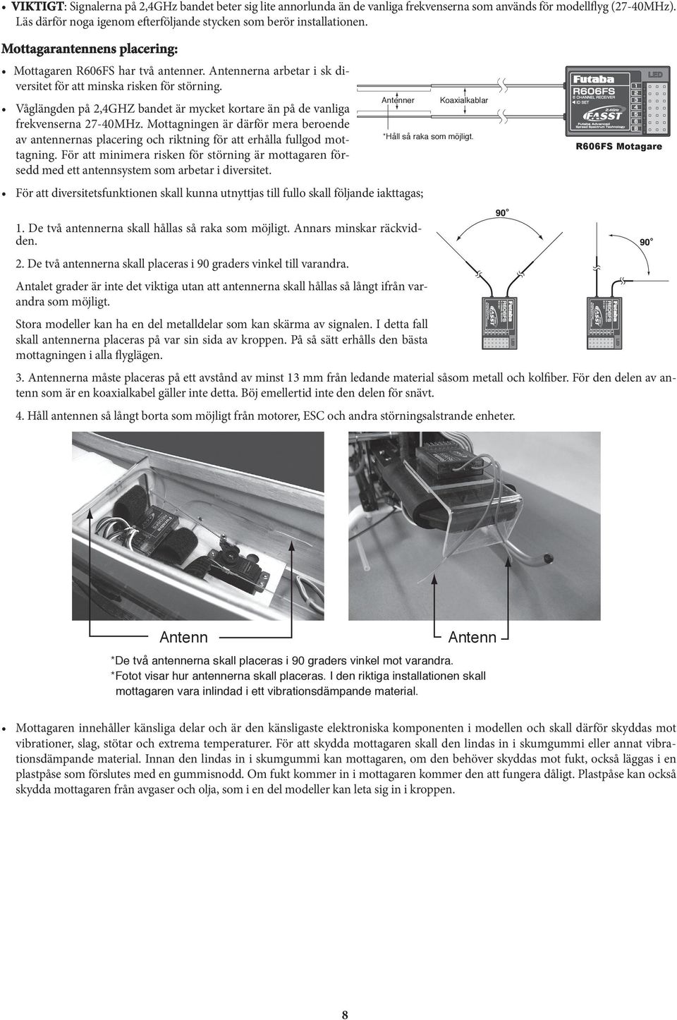 Antenner Våglängden på 2,4GHZ bandet är mycket kortare än på de vanliga frekvenserna 27-40MHz.