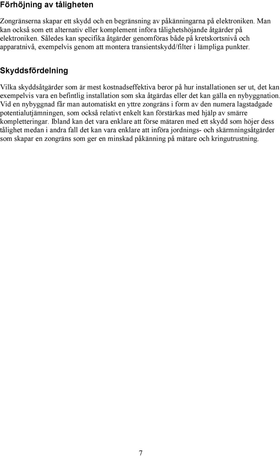 Således kan specifika åtgärder genomföras både på kretskortsnivå och apparatnivå, exempelvis genom att montera transientskydd/filter i lämpliga punkter.