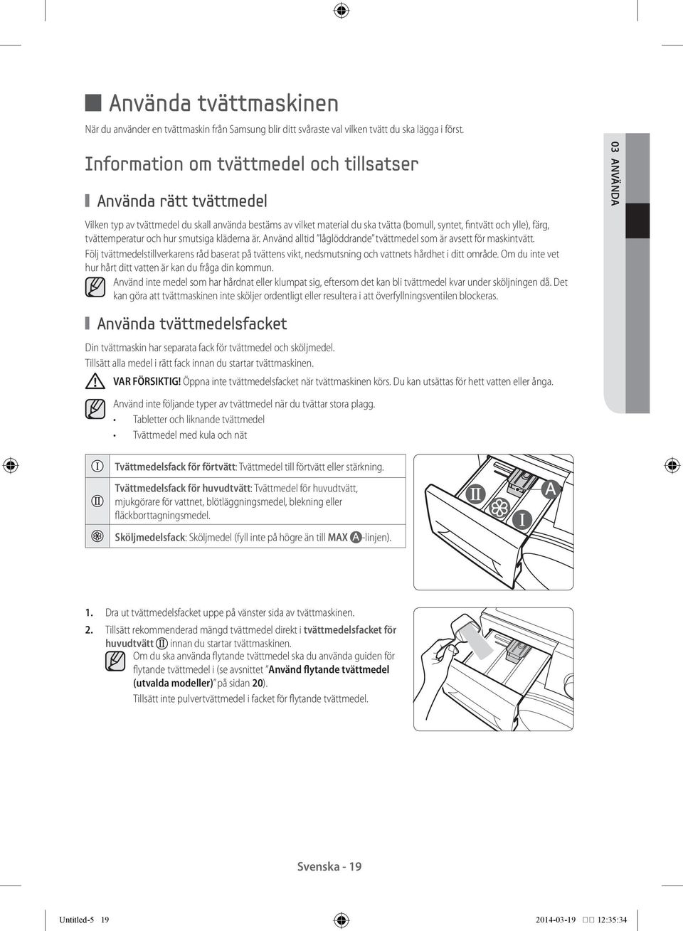 tvättemperatur och hur smutsiga kläderna är. Använd alltid låglöddrande tvättmedel som är avsett för maskintvätt.