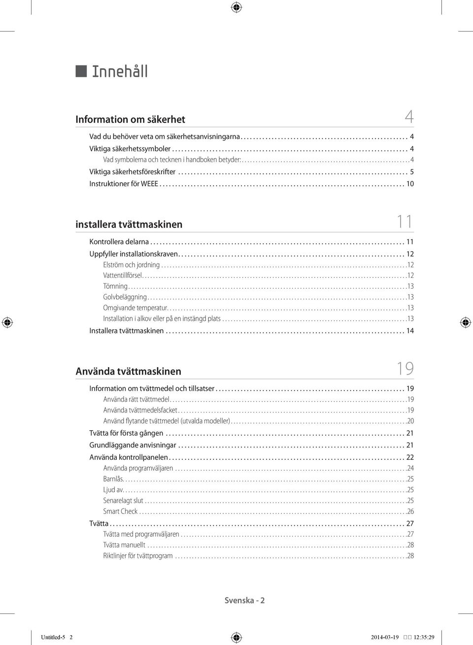 .......................................................................... 5 Instruktioner för WEEE................................................................................10 installera tvättmaskinen 11 Kontrollera delarna.