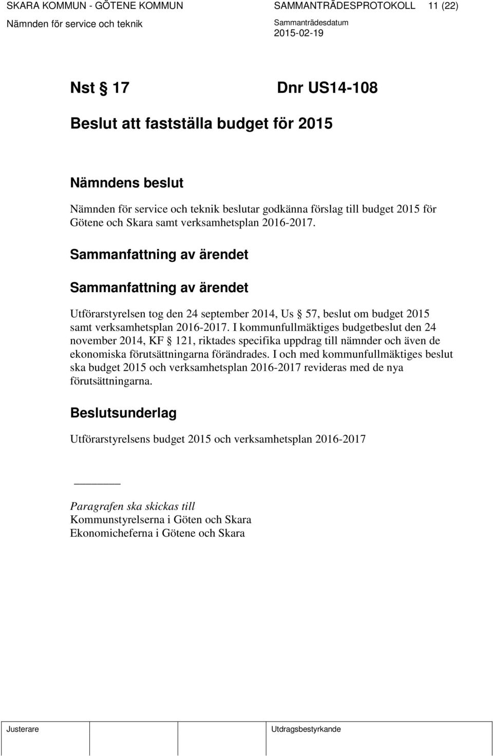 I kommunfullmäktiges budgetbeslut den 24 november 2014, KF 121, riktades specifika uppdrag till nämnder och även de ekonomiska förutsättningarna förändrades.