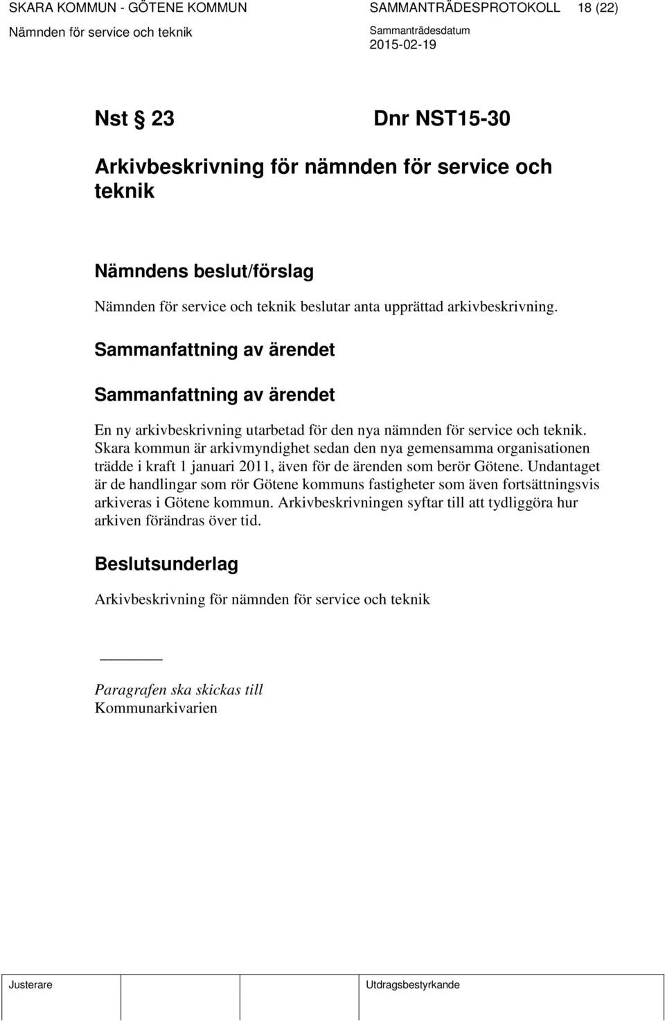 Skara kommun är arkivmyndighet sedan den nya gemensamma organisationen trädde i kraft 1 januari 2011, även för de ärenden som berör Götene.