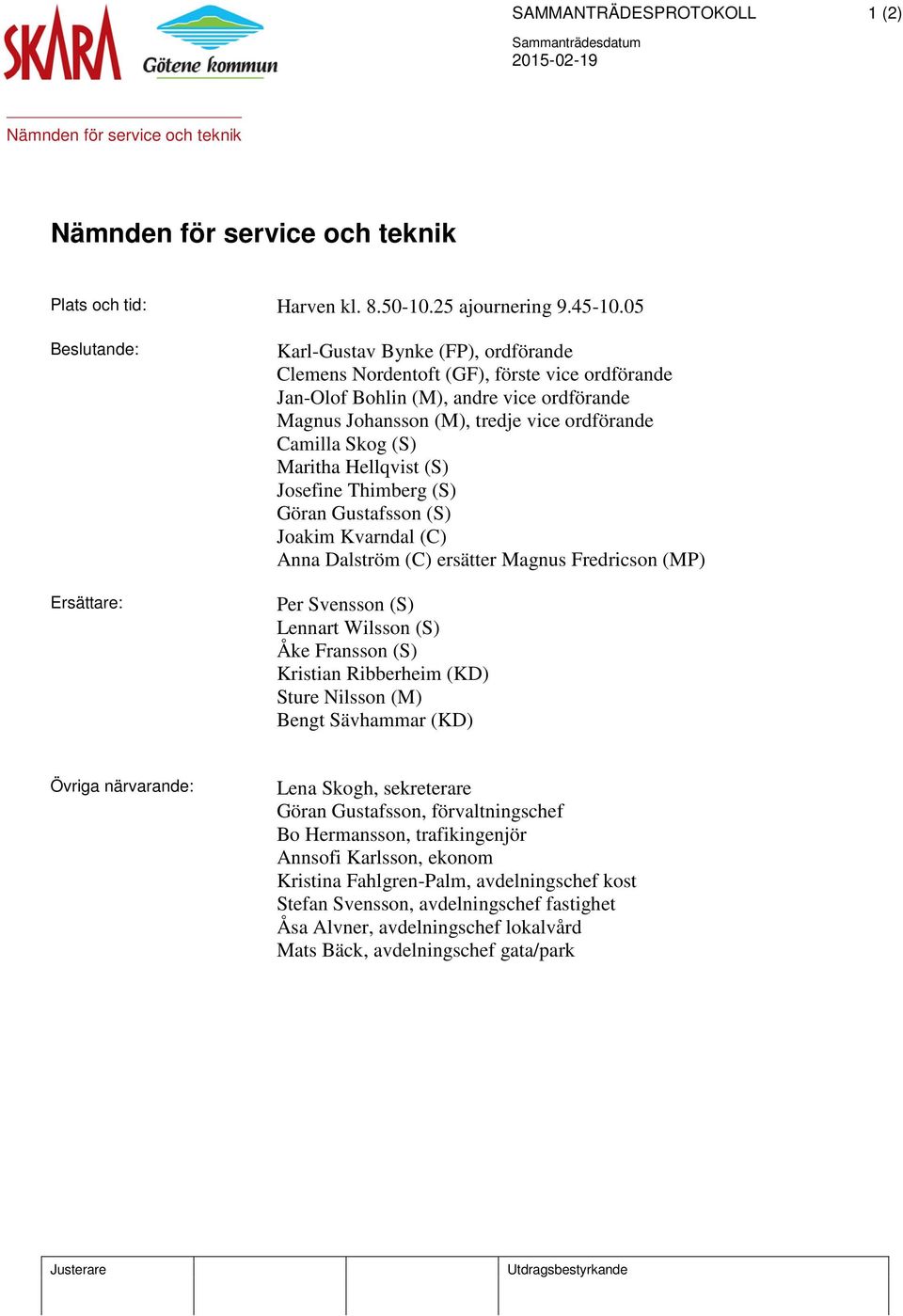 Camilla Skog (S) Maritha Hellqvist (S) Josefine Thimberg (S) Göran Gustafsson (S) Joakim Kvarndal (C) Anna Dalström (C) ersätter Magnus Fredricson (MP) Per Svensson (S) Lennart Wilsson (S) Åke