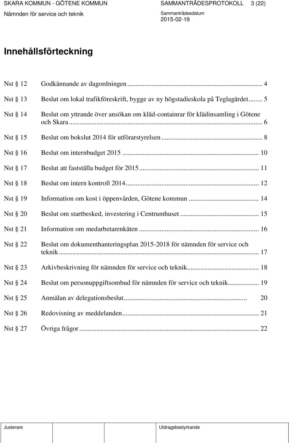 .. 10 Nst 17 Beslut att fastställa budget för 2015... 11 Nst 18 Beslut om intern kontroll 2014... 12 Nst 19 Information om kost i öppenvården, Götene kommun.