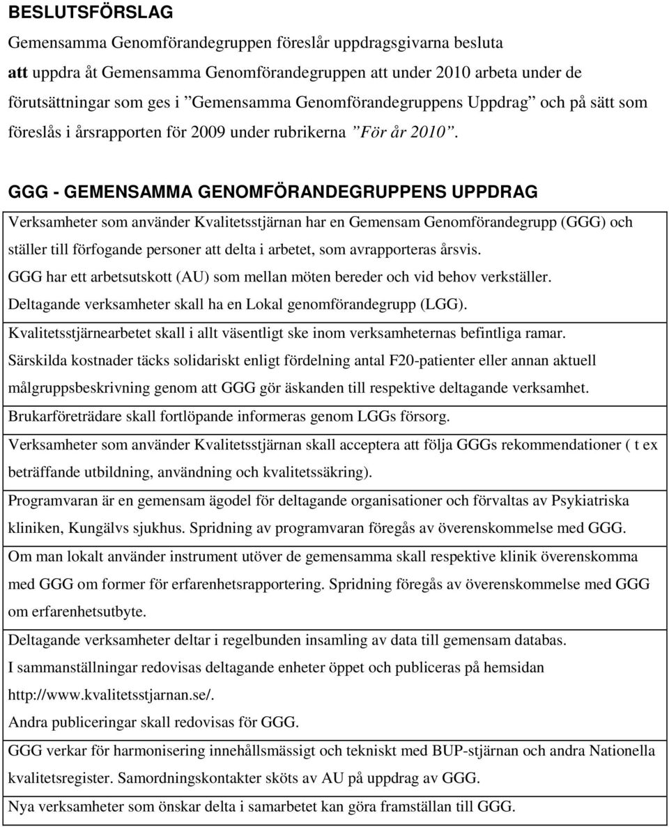 GGG - GEMENSAMMA GENOMFÖRANDEGRUPPENS UPPDRAG Verksamheter som använder Kvalitetsstjärnan har en Gemensam Genomförandegrupp (GGG) och ställer till förfogande personer att delta i arbetet, som