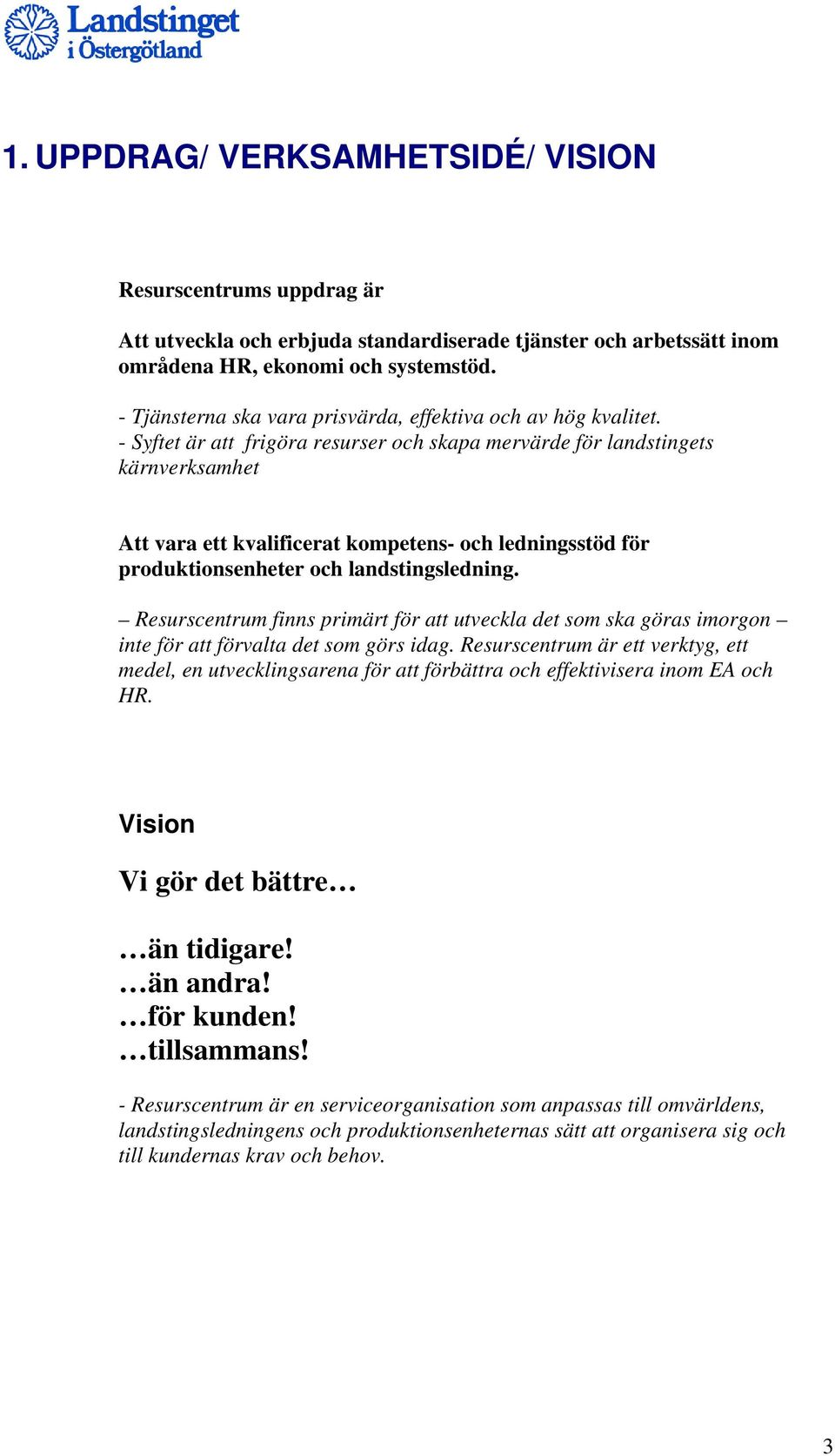 - Syftet är att frigöra resurser och skapa mervärde för landstingets kärnverksamhet Att vara ett kvalificerat kompetens- och ledningsstöd för produktionsenheter och landstingsledning.