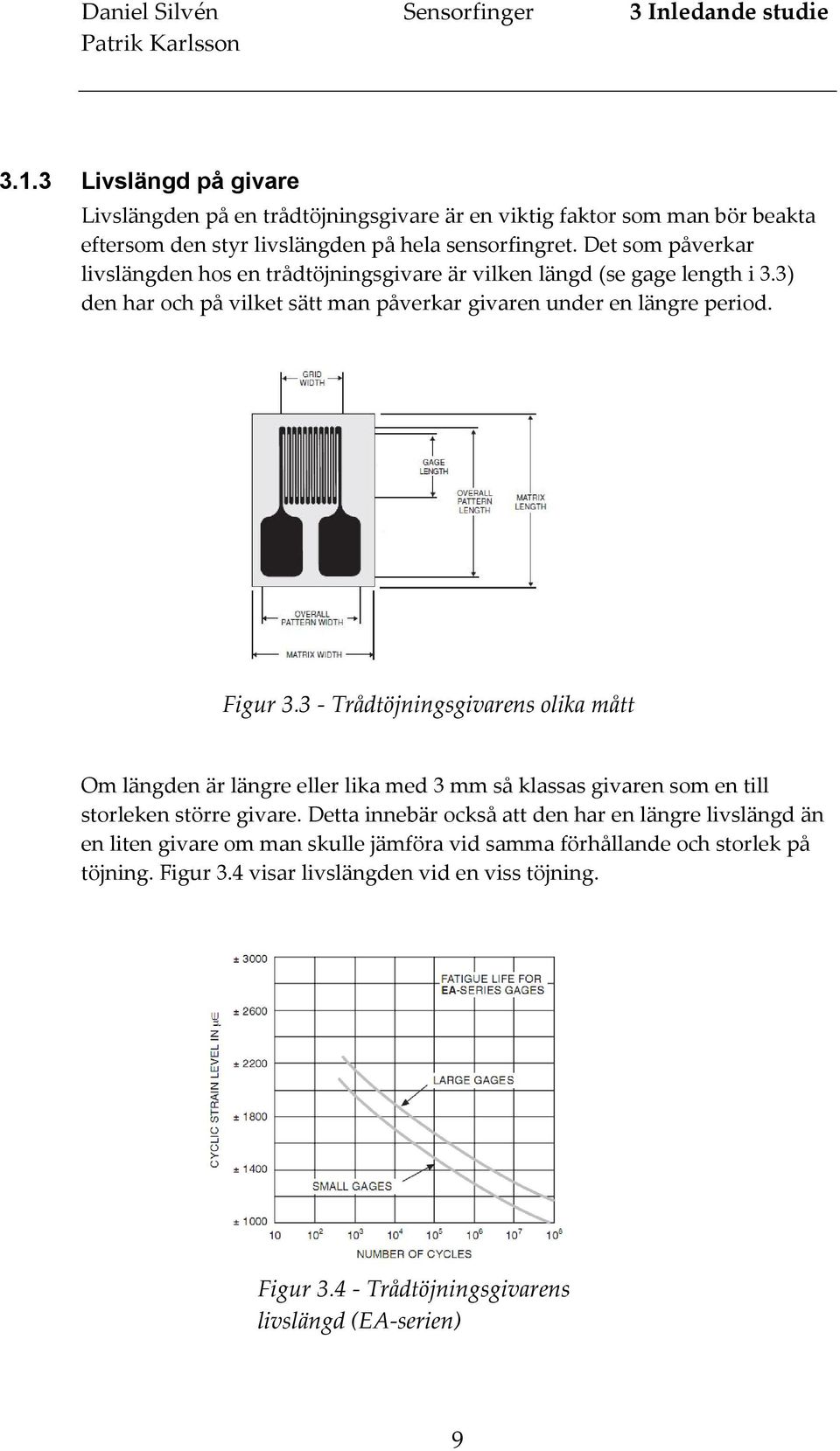 Det som påverkar livslängden hos en trådtöjningsgivare är vilken längd (se gage length i 3.3) den har och på vilket sätt man påverkar givaren under en längre period. Figur 3.