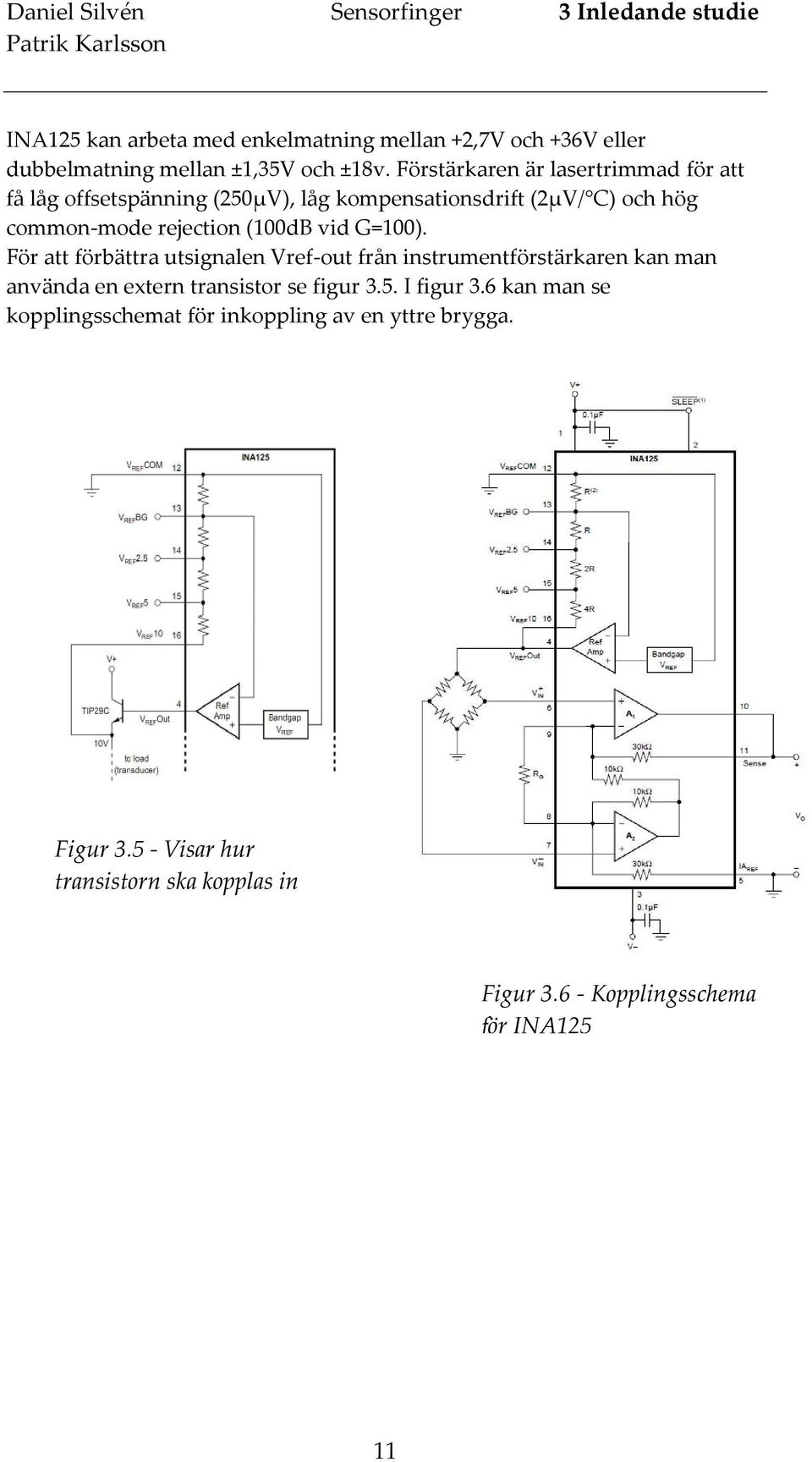 vid G=100). För att förbättra utsignalen Vref-out från instrumentförstärkaren kan man använda en extern transistor se figur 3.5. I figur 3.