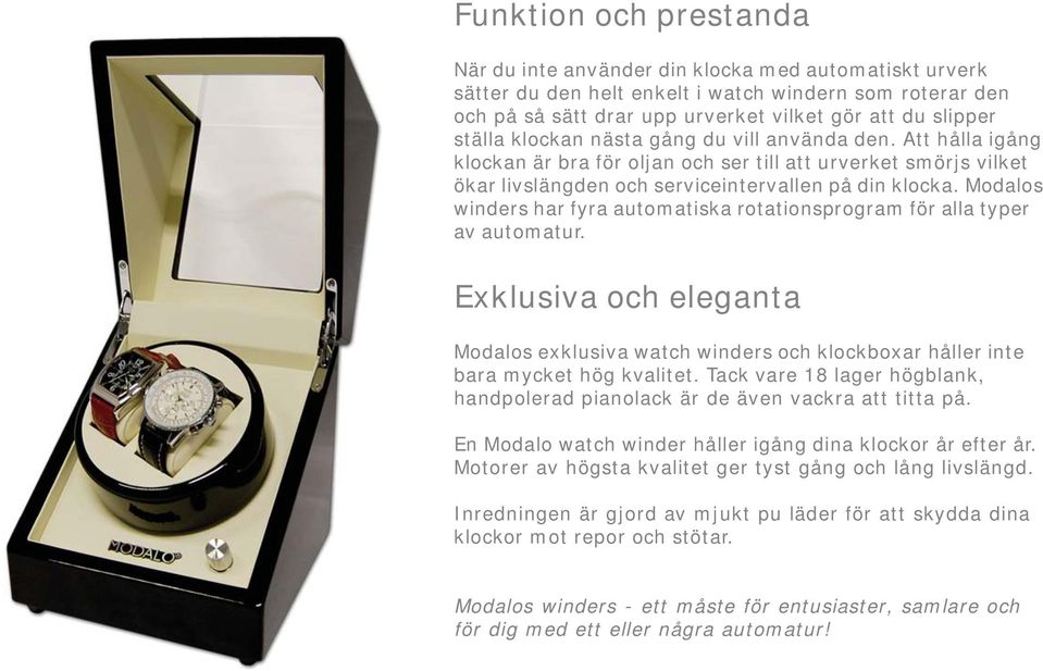 Modalos winders har fyra automatiska rotationsprogram för alla typer av automatur. Exklusiva och eleganta Modalos exklusiva watch winders och klockboxar håller inte bara mycket hög kvalitet.