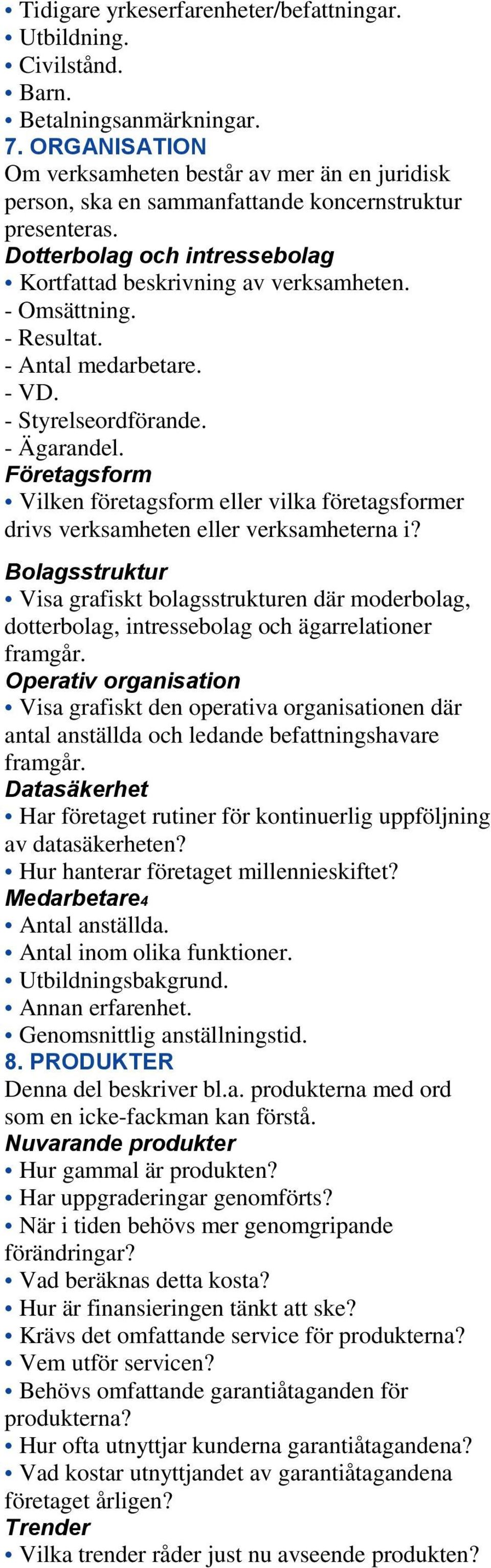 - Resultat. - Antal medarbetare. - VD. - Styrelseordförande. - Ägarandel. Företagsform Vilken företagsform eller vilka företagsformer drivs verksamheten eller verksamheterna i?