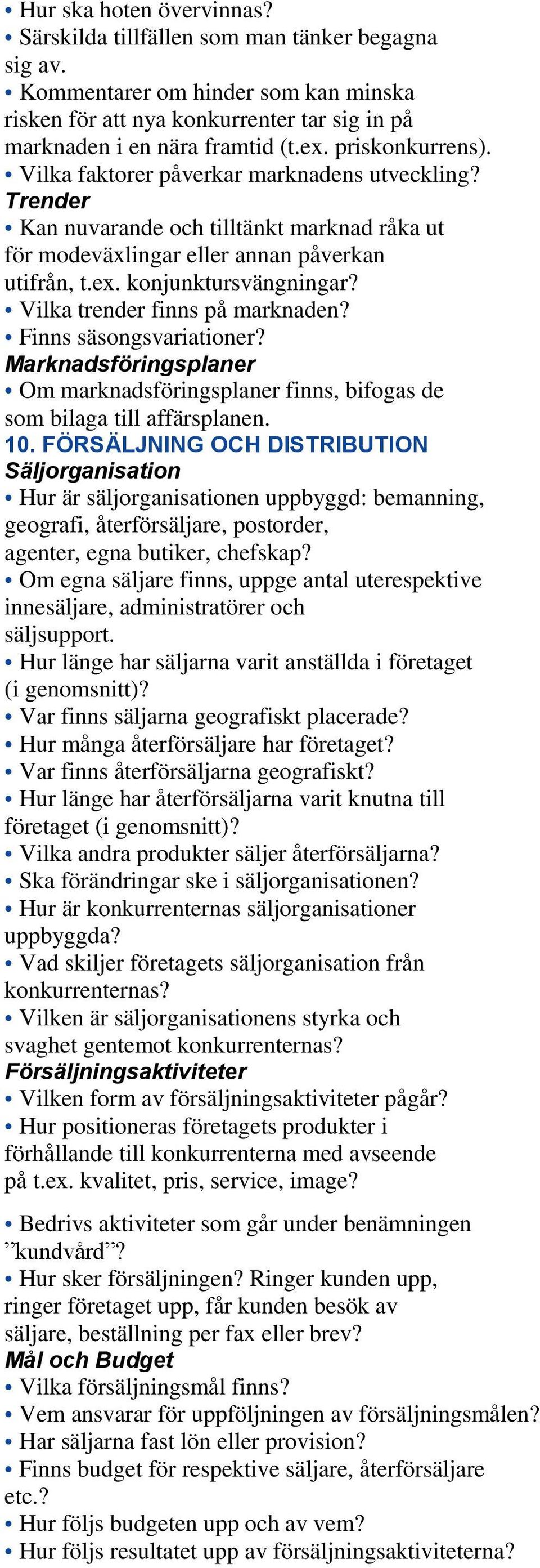 Vilka trender finns på marknaden? Finns säsongsvariationer? Marknadsföringsplaner Om marknadsföringsplaner finns, bifogas de som bilaga till affärsplanen. 10.