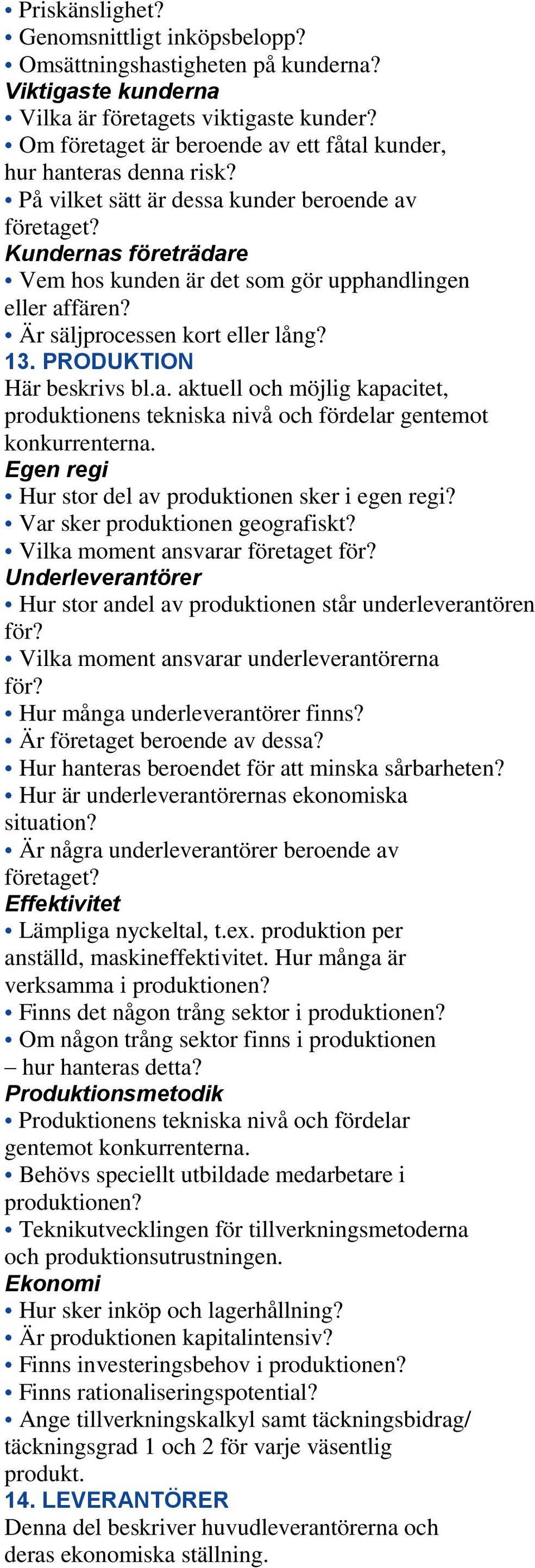 Kundernas företrädare Vem hos kunden är det som gör upphandlingen eller affären? Är säljprocessen kort eller lång? 13. PRODUKTION Här beskrivs bl.a. aktuell och möjlig kapacitet, produktionens tekniska nivå och fördelar gentemot konkurrenterna.