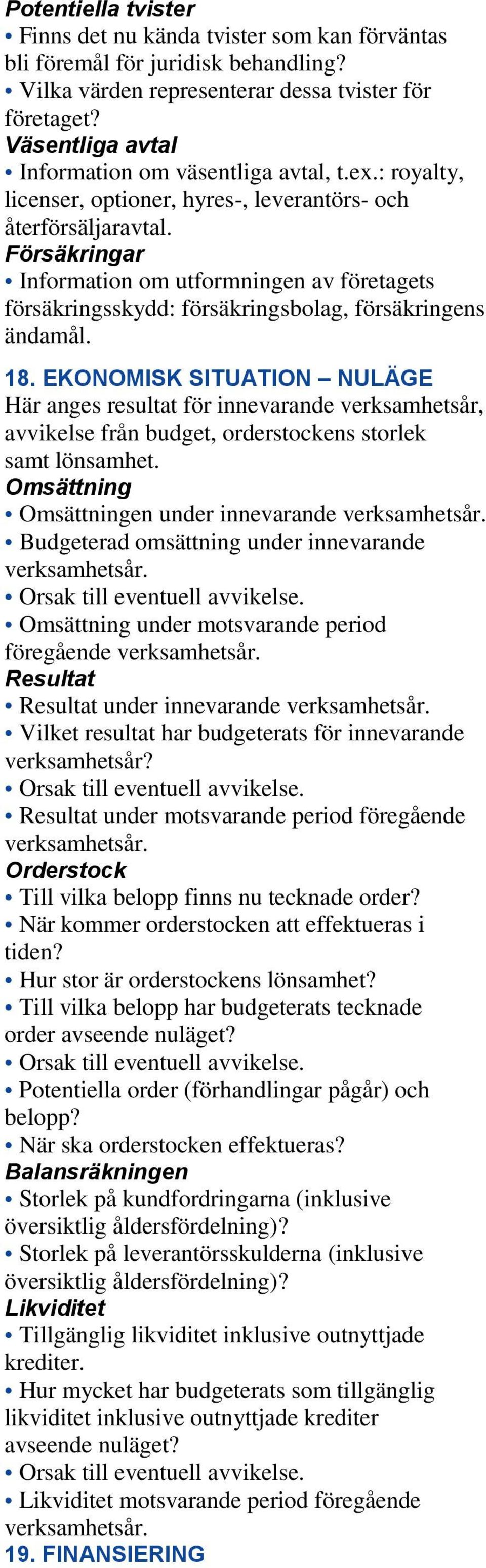 Försäkringar Information om utformningen av företagets försäkringsskydd: försäkringsbolag, försäkringens ändamål. 20 18.