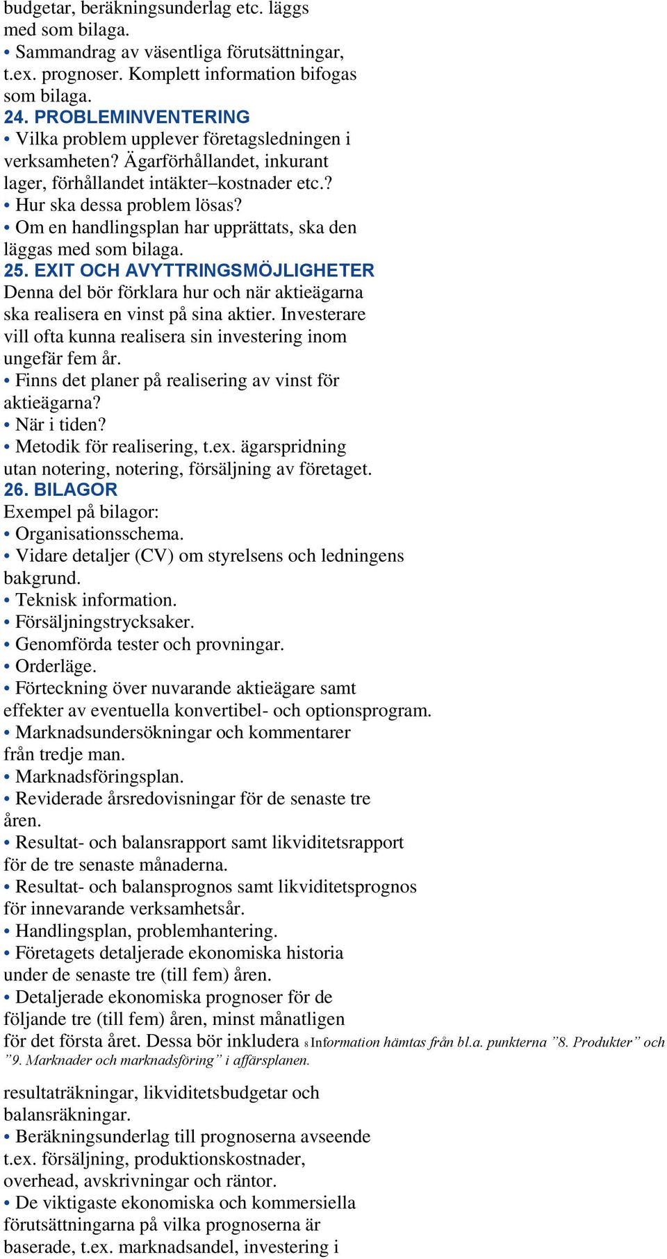 Om en handlingsplan har upprättats, ska den läggas med som bilaga. 25. EXIT OCH AVYTTRINGSMÖJLIGHETER Denna del bör förklara hur och när aktieägarna ska realisera en vinst på sina aktier.