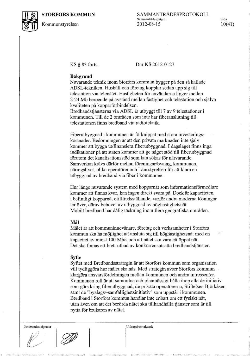 Hastigheten för användarna ligger mellan 2-24 Mb beroende på avstånd mellan fastighet och telestation och själva kvaliteten på kopparförbindelsen.