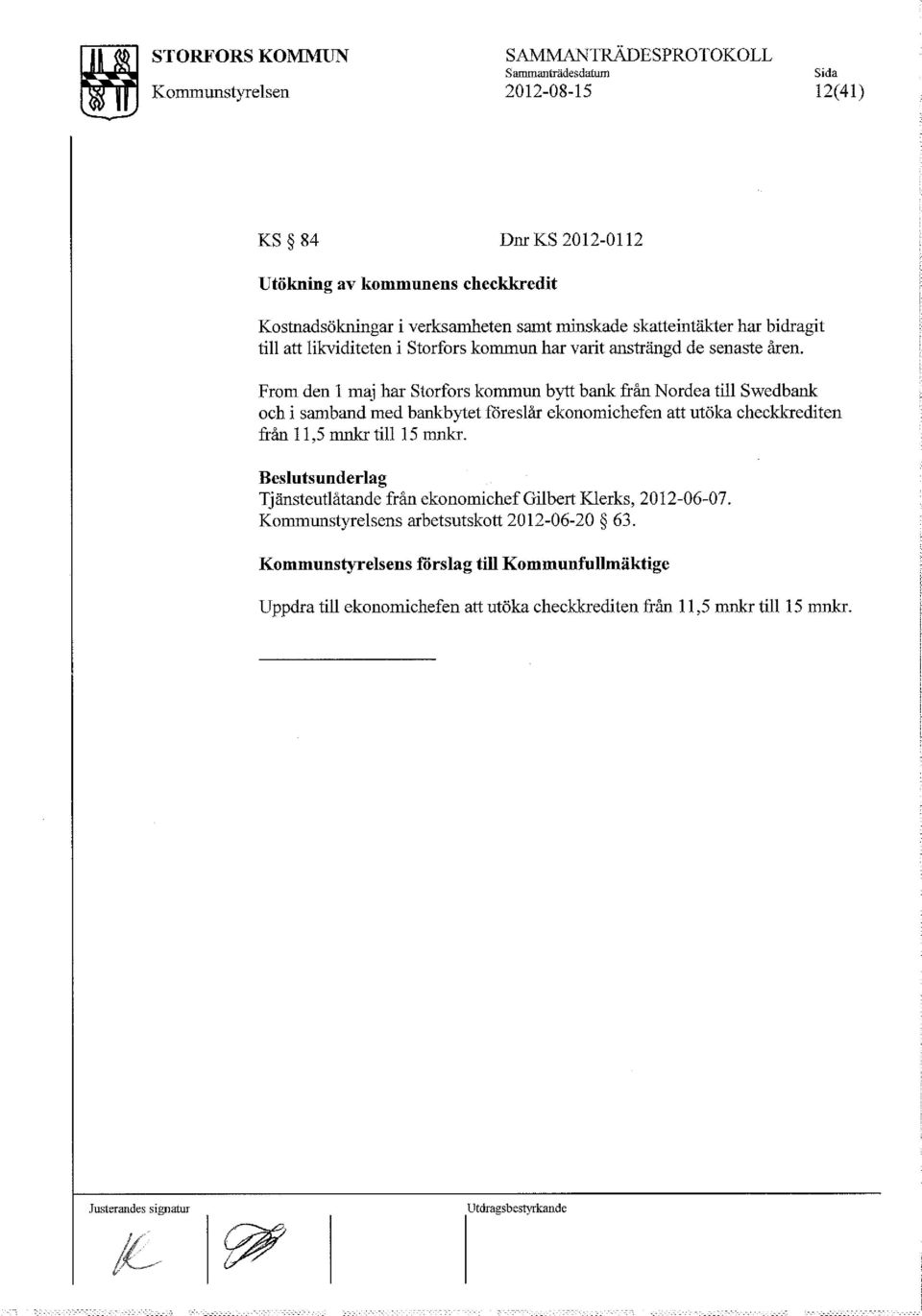 From den l maj har Storfors kommun bytt bank från Nordea till Swedbank och i samband med bankbytet föreslår ekonomichefen att utöka checkkrediten från 11,5 mnkr till