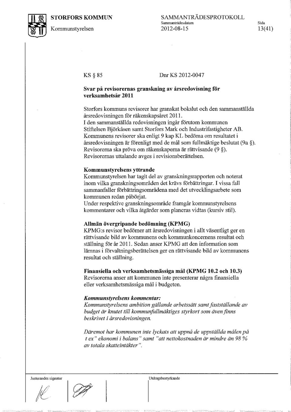 Kommunens revisorer ska enligt 9 kap KL bedöma om resultatet i årsredovisningen är förenligt med de mål som fullmäktige beslutat (9a ). Revisorerna ska pröva om räkenskaperna är rättvisande (9 ).