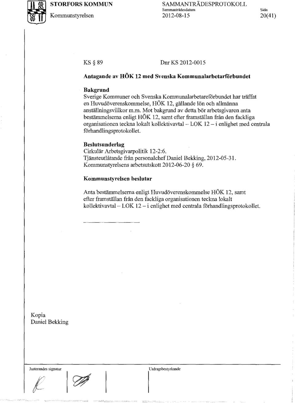 samt efter framställan från den fackliga organisationen teckna lokalt kollektivavtal- LOK 12 - i enlighet med centrala f6rhandlingsprotokollet. Beslutsunderlag Cirkulär Arbetsgivarpolitik 12-2:6.