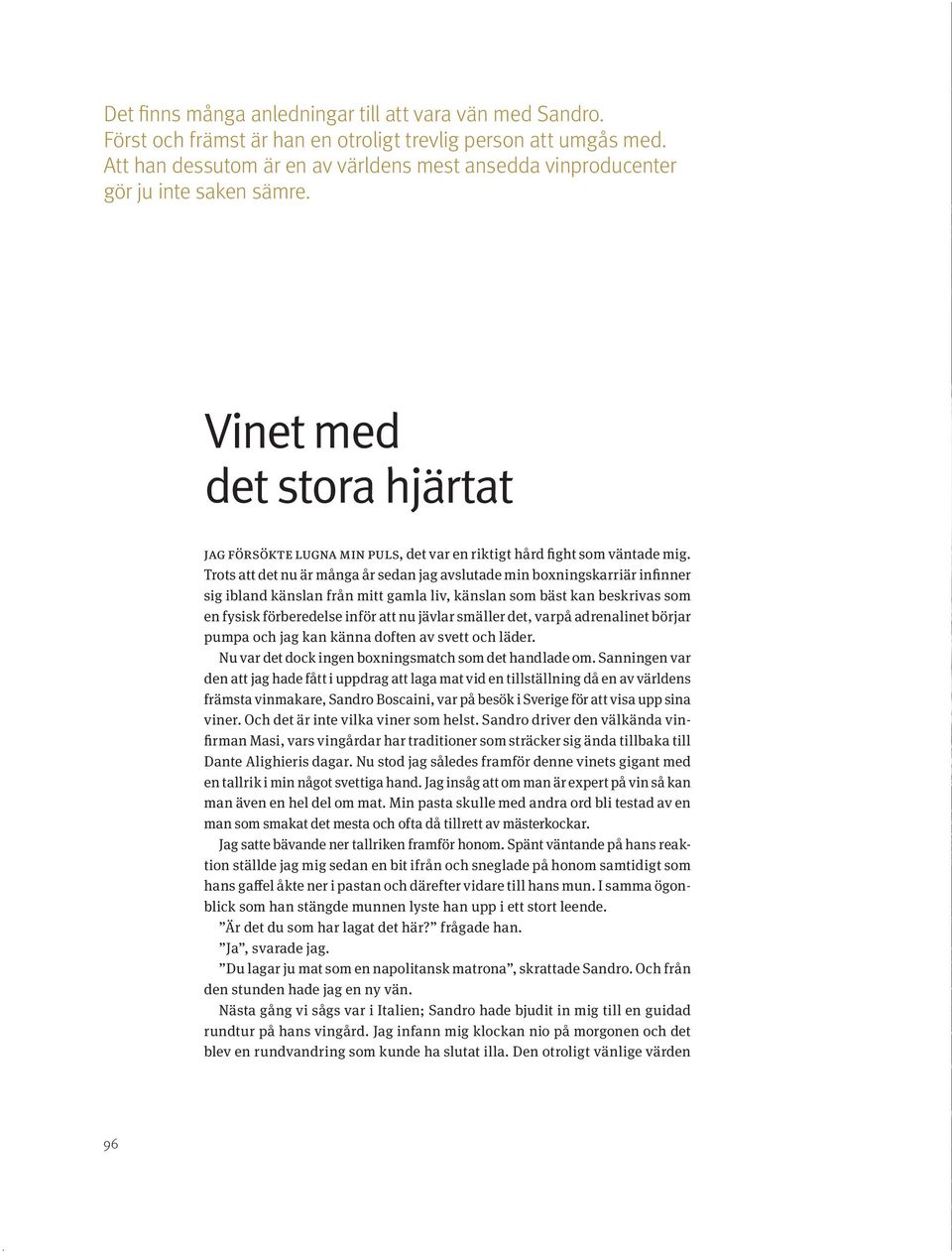 Trots att det nu är många år sedan jag avslutade min boxningskarriär infinner sig ibland känslan från mitt gamla liv, känslan som bäst kan beskrivas som en fysisk förberedelse inför att nu jävlar