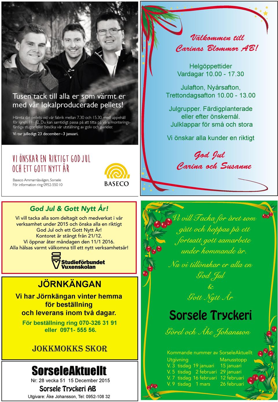 Vi en riktigt god jul ett gott nytt år Baseco Ammarnäsvägen, Sorsele För information ring 0952-550 10 Julafton, Nyårsafton, Trettondagsafton 10.00-13.00 Julgrupper.