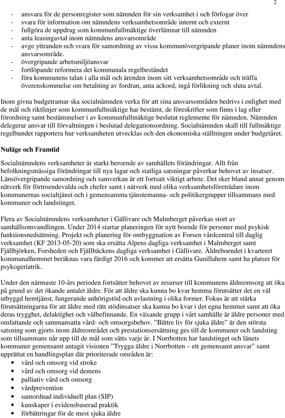 - övergripande arbetsmiljöansvar - fortlöpande reformera det kommunala regelbeståndet - föra kommunens talan i alla mål och ärenden inom sitt verksamhetsområde och träffa överenskommelse om betalning