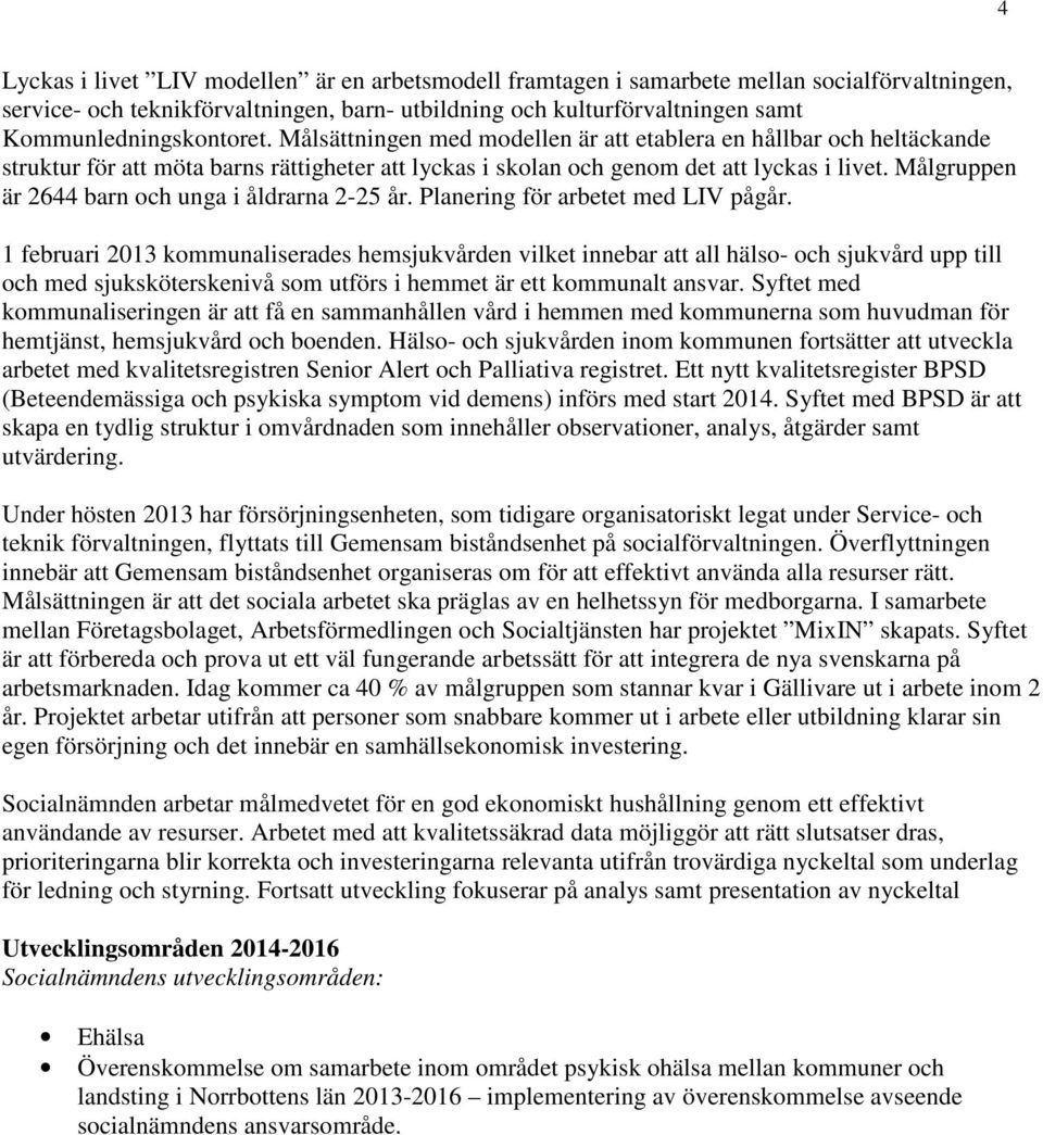 Målgruppen är 2644 barn och unga i åldrarna 2-25 år. Planering för arbetet med LIV pågår.