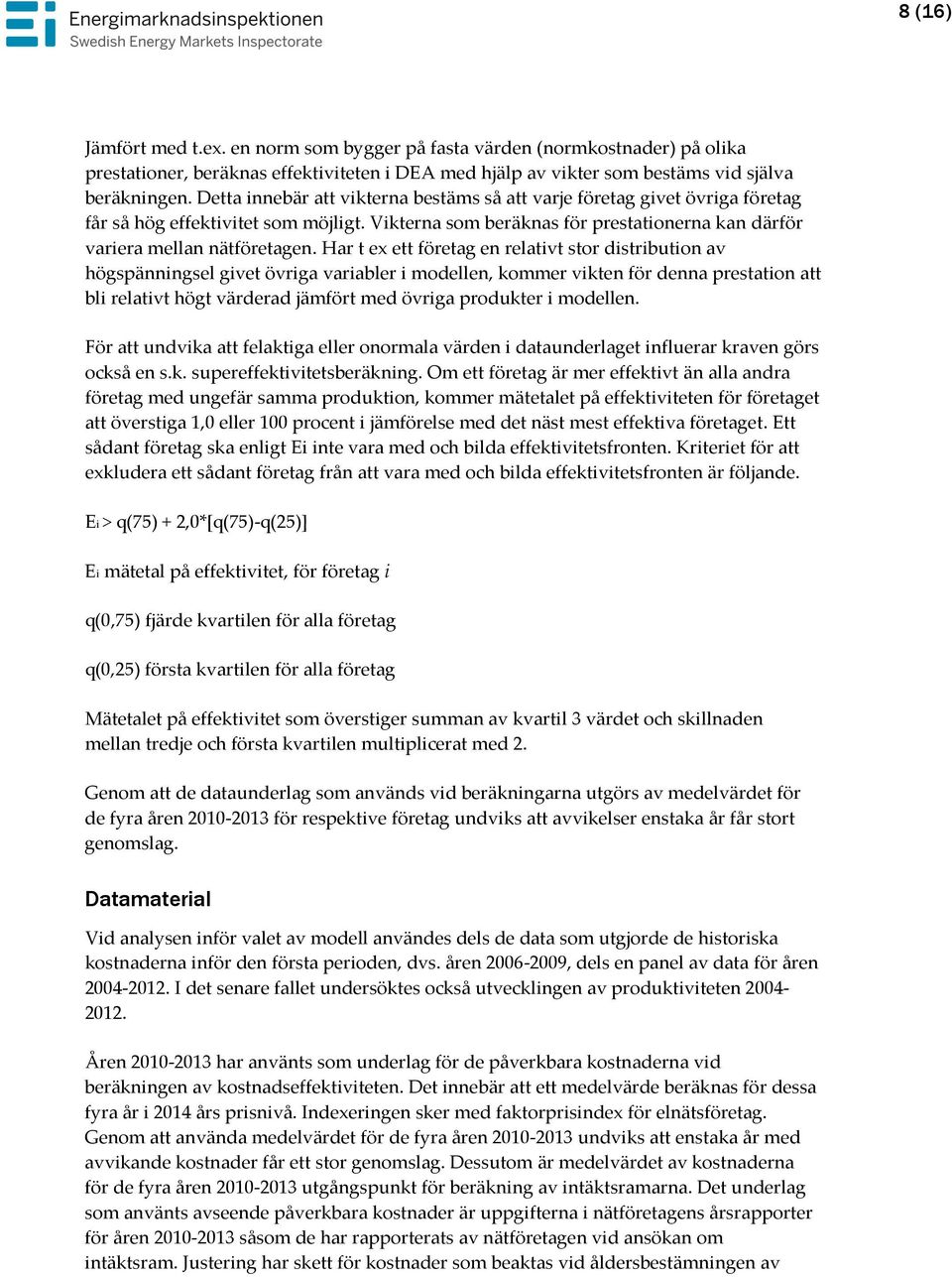 Har t ex ett företag en relativt stor distribution av högspänningsel givet övriga variabler i modellen, kommer vikten för denna prestation att bli relativt högt värderad jämfört med övriga produkter