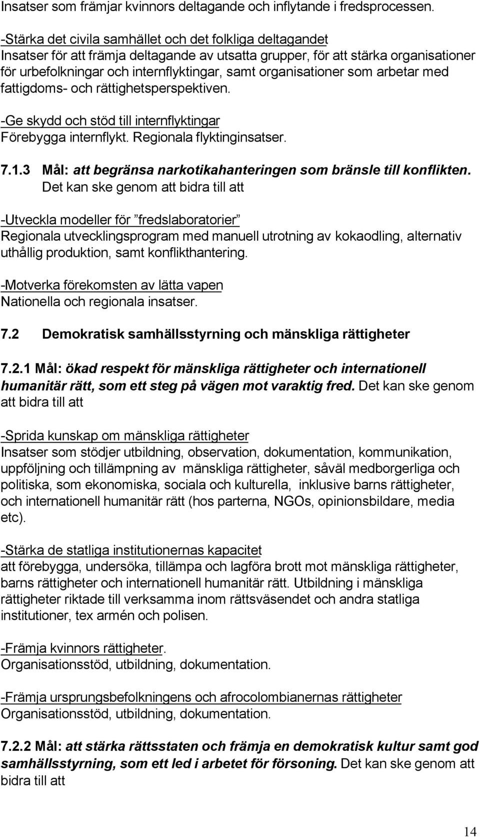 organisationer som arbetar med fattigdoms- och rättighetsperspektiven. -Ge skydd och stöd till internflyktingar Förebygga internflykt. Regionala flyktinginsatser. 7.1.