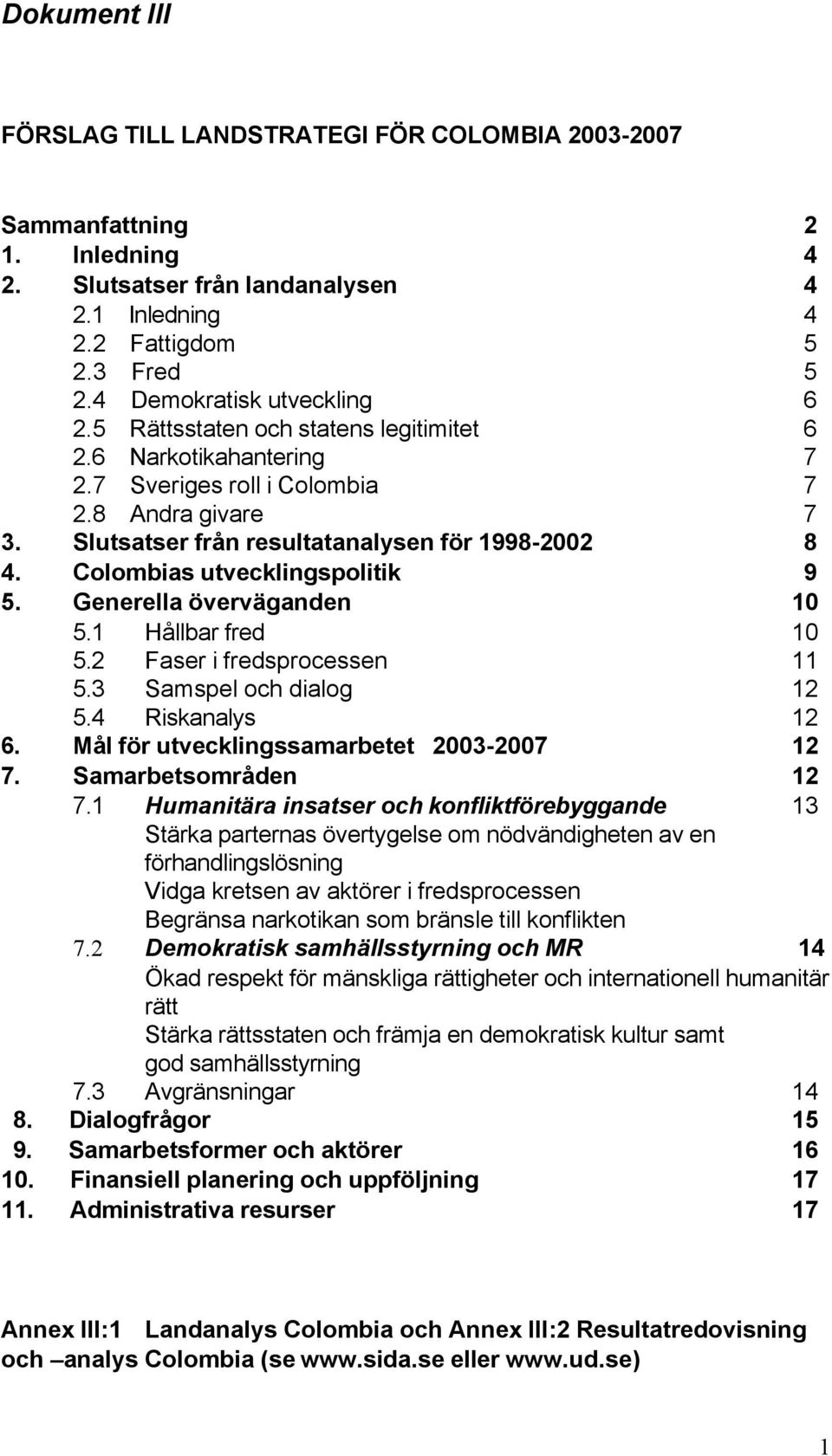 Colombias utvecklingspolitik 9 5. Generella överväganden 10 5.1 Hållbar fred 10 5.2 Faser i fredsprocessen 11 5.3 Samspel och dialog 12 5.4 Riskanalys 12 6.