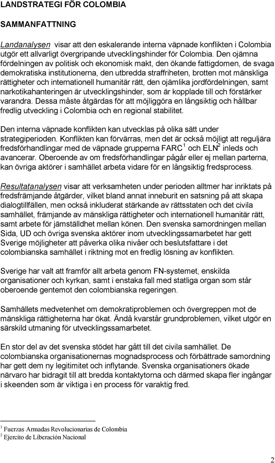 humanitär rätt, den ojämlika jordfördelningen, samt narkotikahanteringen är utvecklingshinder, som är kopplade till och förstärker varandra.