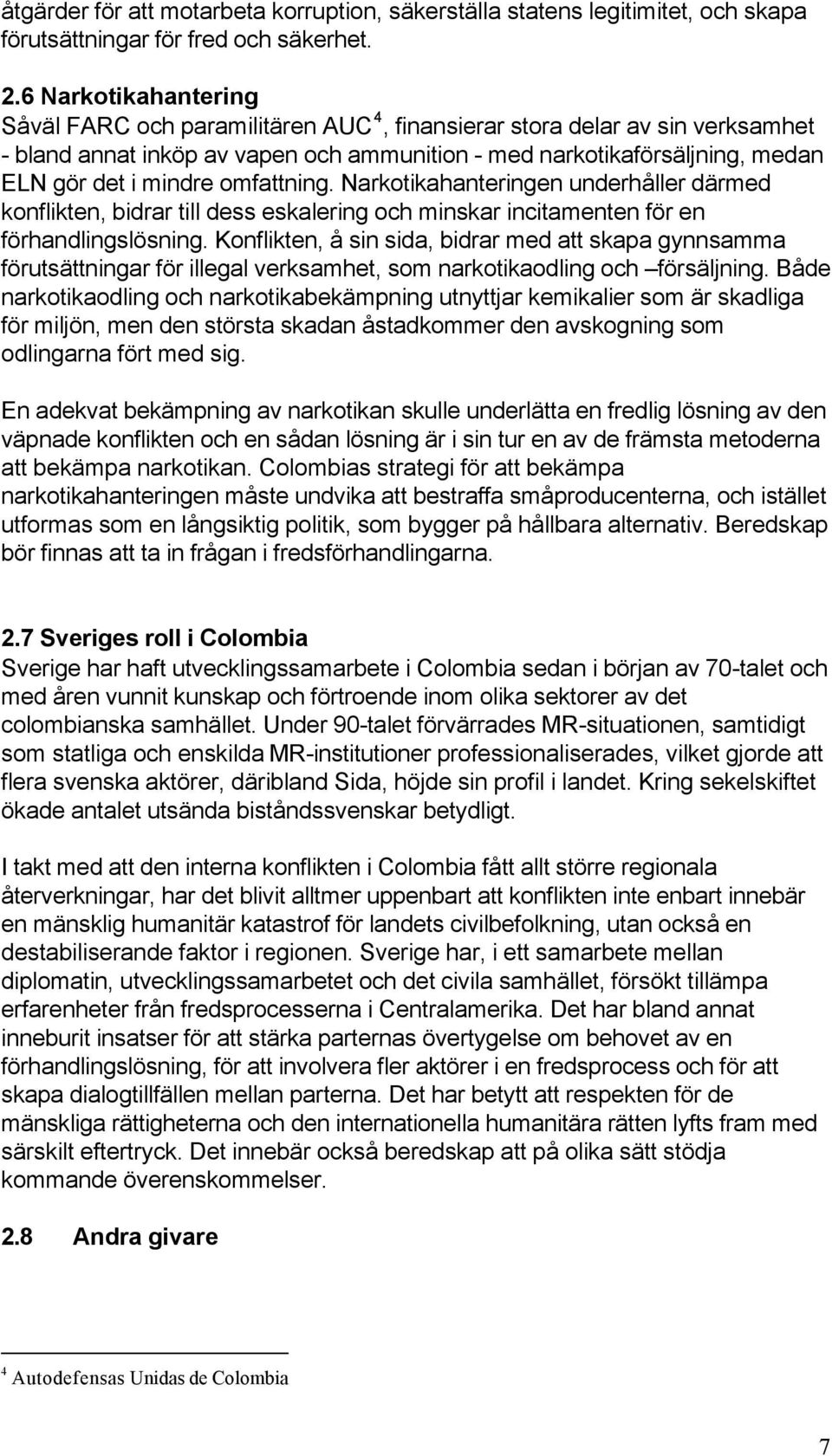 omfattning. Narkotikahanteringen underhåller därmed konflikten, bidrar till dess eskalering och minskar incitamenten för en förhandlingslösning.