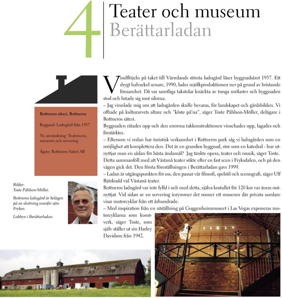 Lobbyn i Berättarladan. Vindflöjeln på taket till Värmlands största ladugård läser byggnadsåret 1937. Ett drygt halvsekel senare, 1990, lades mjölkproduktionen ner på grund av bristande lönsamhet.