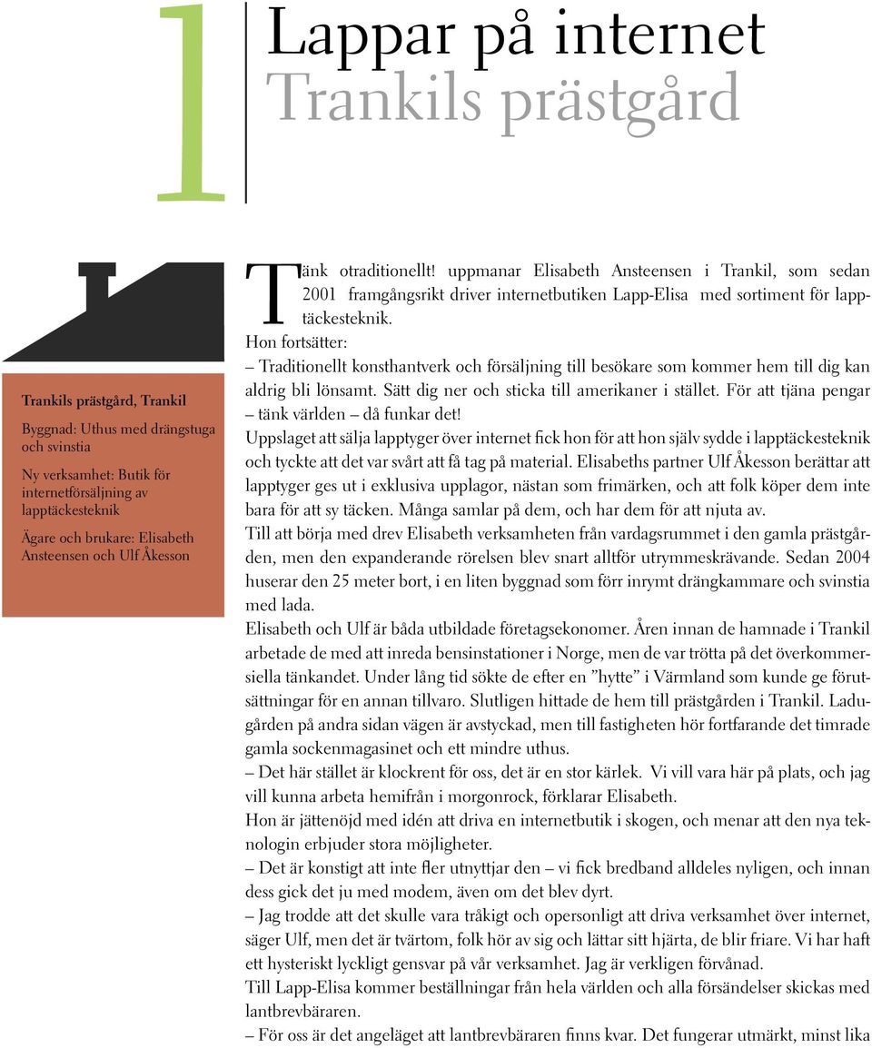 Hon fortsätter: Traditionellt konsthantverk och försäljning till besökare som kommer hem till dig kan aldrig bli lönsamt. Sätt dig ner och sticka till amerikaner i stället.