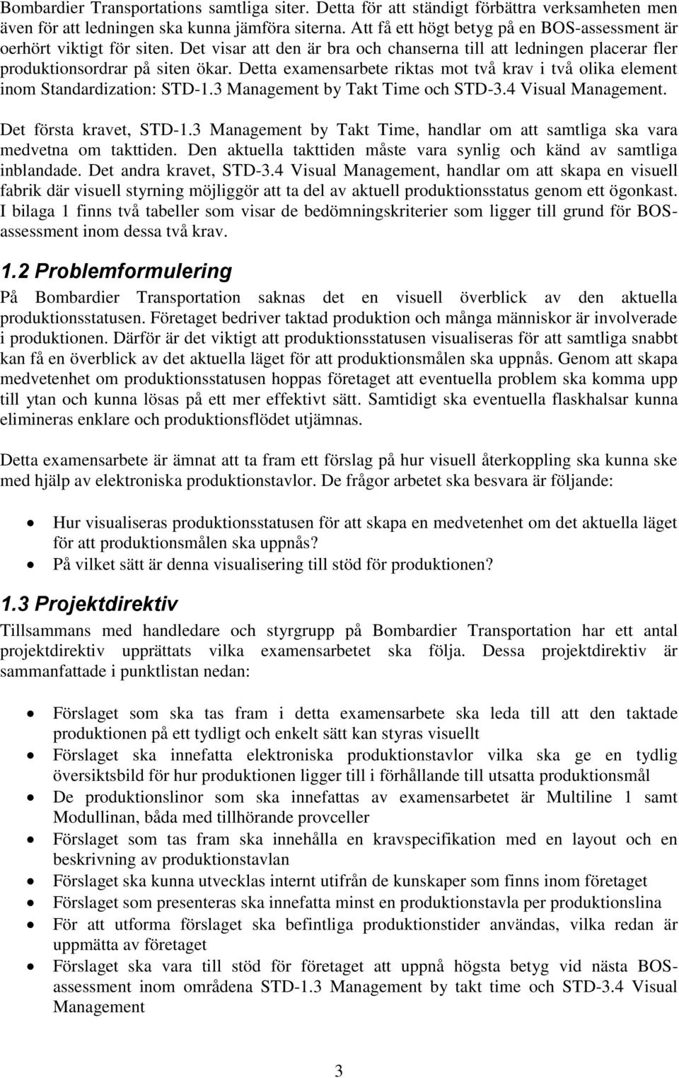 Detta examensarbete riktas mot två krav i två olika element inom Standardization: STD-1.3 Management by Takt Time och STD-3.4 Visual Management. Det första kravet, STD-1.